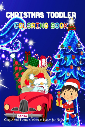 Christmas Toddler Coloring Book : Simple and Fun Christmas Pages for Boys Including Cars Full of Gifts Happy Boys and Festive Winter Decorations