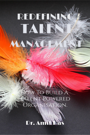 REDEFINING TALENT MANAGEMENT : How To Build A Talent Powered Organisation.