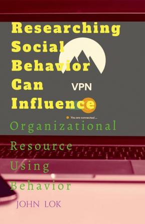 Researching Social Behavior Can Influence : Organizational Resource Using Behavior