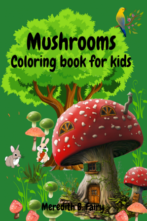 Mushrooms Coloring Book For Kids : Amazing and beautiful mushroom designs for kids girls and boys age 4-8 8-12 Coloring Activity Book for mushroom lovers