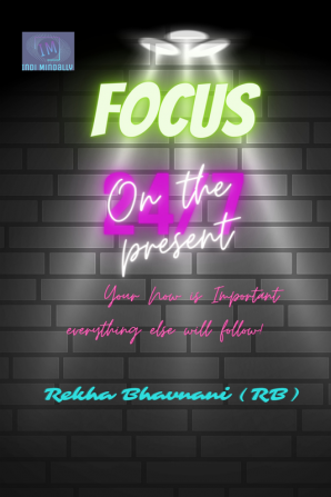 Focus On The Present : Your now is important everything else will follow