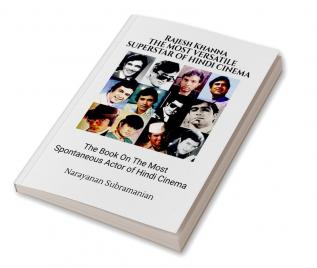 RAJESH KHANNA The Most Versatile Superstar-Actor of Hindi Cinema: The Book On The Most Spontaneous Actor of Hindi Cinema