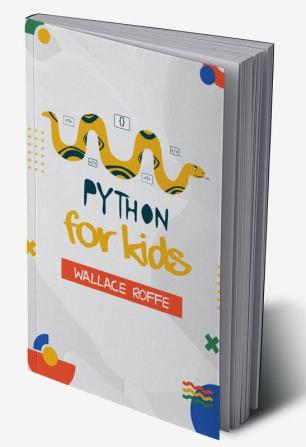 PYTHON FOR KIDS : An Intuitive Approach To Python Programming For Newcomers (2022 Guide for Beginners)