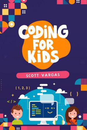 CODING FOR KIDS : Beginners' Complete And Intuitive Guide To Learning To Code (2022 Crash Course for Newbies)