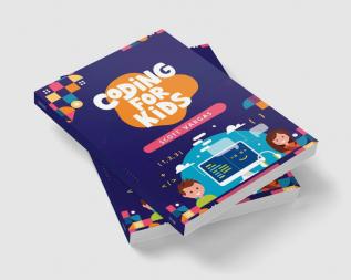 CODING FOR KIDS : Beginners' Complete And Intuitive Guide To Learning To Code (2022 Crash Course for Newbies)