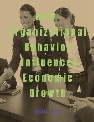 How Organizational Behavior Influences Economic Growth