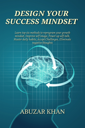 DESIGN YOUR SUCCESS MINDSET : Learn top 6 methods to reprogram your growth mindset Improve self image Power up self-talk Master daily habits Accept Challenges Eliminate negative thoughts