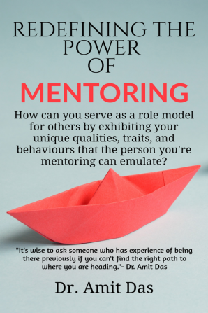 REDEFINING THE POWER OF MENTORING : How can you serve as a role model for others by exhibiting your unique qualities traits and behaviours that the person you're mentoring can emulate?