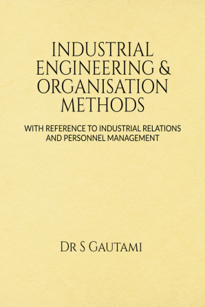 INDUSTRIAL ENGINEERING &amp; ORGANISATION METHODS : WITH REFERENCE TO INDUSTRIAL RELATIONS AND PERSONNEL MANAGEMENT