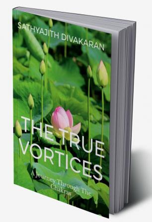 The True Vortices : A Journey Through The Chakras