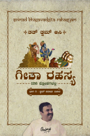 Srimad Bhagavadgita Rahasya / ಶ್ರೀಮದ್ ಭಗವದ್ಗೀತಾ ರಹಸ್ಯ : ೧೨೬ ಆಯ್ದ ಶ್ಲೋಕಗಳಲ್ಲಿ ಭಾಗ ೧: ತ್ವಮ್ ಪದಾರ್ಥ ವಿಚಾರ