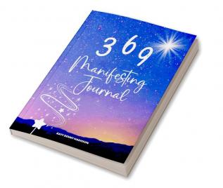 369 Manifesting Journal : 369 Method for Manifestation of Your Dreams and Law of Attraction Guided Workbook to Attract Wealth Happiness Love and Abundance.