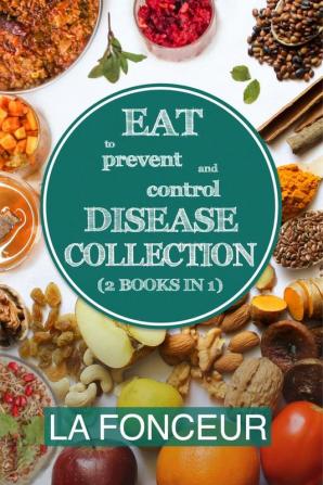 Eat to Prevent and Control Disease Collection (2 Books in 1): Eat to Prevent and Control Disease and Eat to Prevent and Control Disease Cookbook