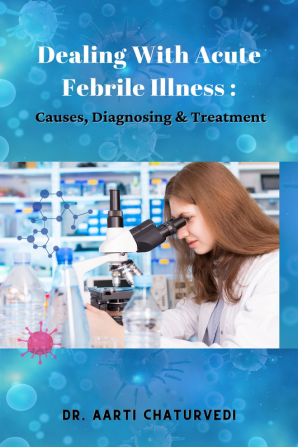 DEALING WITH ACUTE FEBRILE ILLNESS: CAUSES DIAGNOSING &amp; TREATMENT