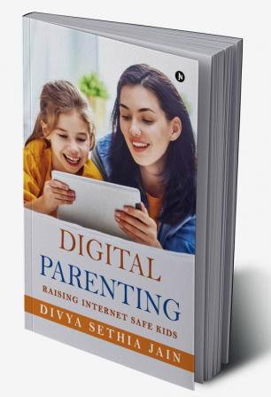 Digital Parenting : Raising Internet Safe Kids