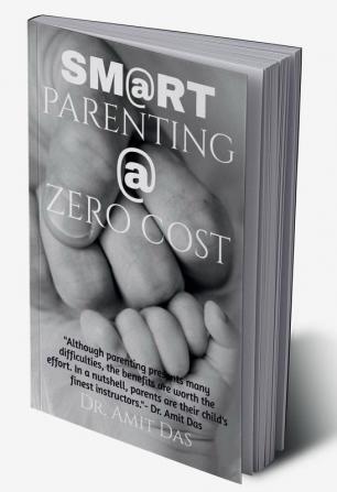 SMART PARENTING AT ZERO COST : How to show your children love educate safeguard discipline and inspire them to be the best versions of themselves?