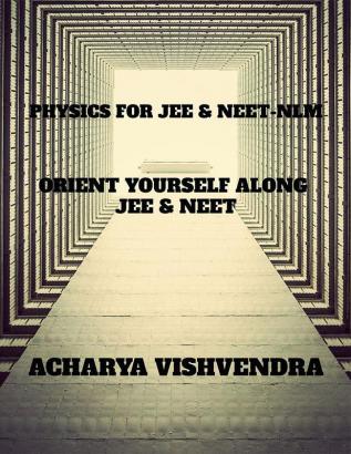 PHYSICS FOR JEE &amp; NEET-NLM : ORIENT YOUR PREPARATION ALONG JEE &amp; NEET