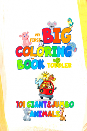 My First Toddler Coloring Book - 101 Giant &amp; Jumbo Animals : 101 Easy and Funny Animals Coloring Pages for Kids Ages 1-4 for Preschool and Kindergarten