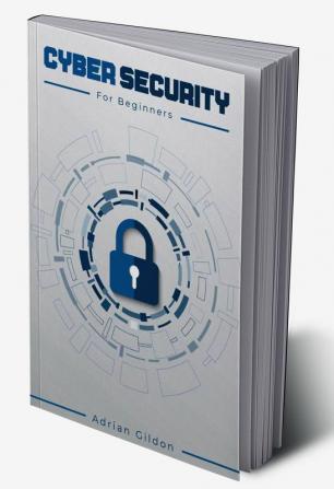 Cyber Security for Beginners : How to Protect Your Devices from Malicious Attacks Using Risk Management Social Engineering and Information Security (2022 Guide for Newbies)