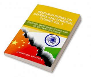 Research Papers on Defence and Strategic Studies Vol. 1 : Strategy India-China Affairs and Cross-Strait Relations