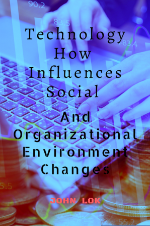 Technology How Influences Social : And Organizational Environment Changes