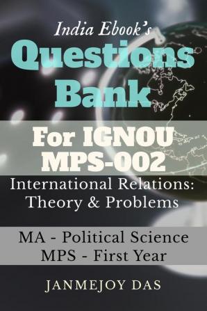 Questions Bank For IGNOU MPS-002 International Relations: Theory and Problems : Useful for MA - Political Science (MPS) - First Year