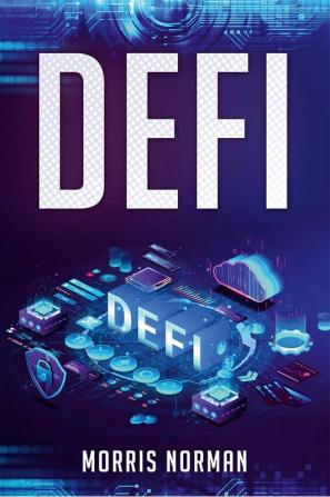 DEFI : The Complete Guide to Investing Trading and Saving in Cryptocurrency After Bitcoin and Ethereum Altcoin Peer to Peer (P2P) Lending and Yield Farming (2022 for Beginners)