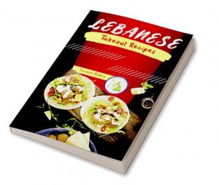 Lebanese Takeout Recipes : Favorite Homemade Lebanese Takeout Recipes (2022 Cookbook for Beginners)