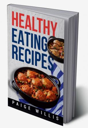 Healthy Eating Recipes : A Cookbook of Whole-Food Recipes for a Clean Eating Lifestyle (2022 Guide for Beginners)