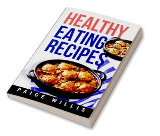 Healthy Eating Recipes : A Cookbook of Whole-Food Recipes for a Clean Eating Lifestyle (2022 Guide for Beginners)