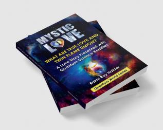 MYSTIC LOVE: WHAT ARE TRUE LOVE &amp; TWIN FLAME UNION? (Illustrated) : A Love Story Presented With Quantum Science Realities