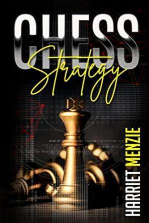 Chess Strategy Explanation of Advanced Strategies and Tactics. Helpful Tips and Tricks to Improve Your Endgame Play and Become an Expert Chessman (2022 Guide for Beginners)