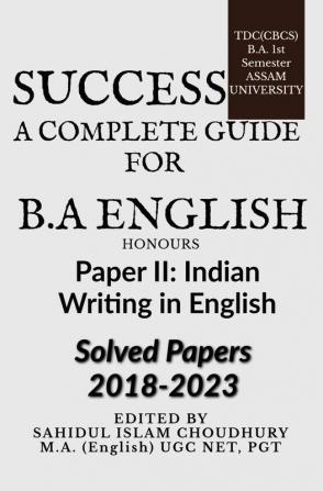 SUCCESS A COMPLETE GUIDE FOR B.A ENGLISH HONOURS : A GUIDE BOOK FOR FOR BA FIRST SEMESTER INDIAN WRITING IN ENGLISH ASSAM UNIVERSITY