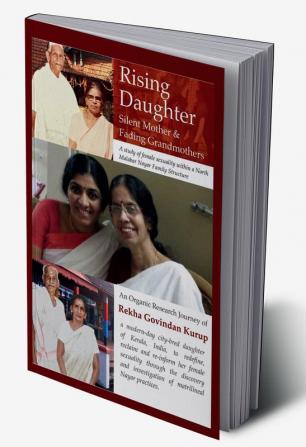 The Rising Daughter Silent Mother Fading Grandmothers : A Study of Female Sexuality within a North Malabar Nair Family Structure