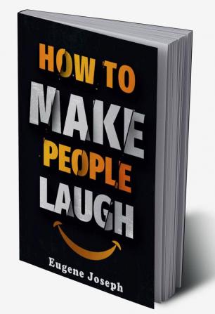 How to Make People Laugh : Make a Great First Impression Make New Friends and Improve Your Sense of Humor Using the Science of Laughter! (2022 Guide for Beginners)