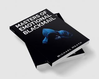 Masters of Emotional Blackmail : Stop Being a Victim of Blackmail Learn How to Set Boundaries and Get Rid of Anxiety-Inducing Thoughts and Feelings (2022 Guide for Beginners)