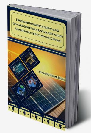 DESIGN AND IMPLEMENTATION OF 400W OFF –GRID INVERTER FOR SOLAR APPLICATION AND INTRODUCTION TO MOTOR CONTROL