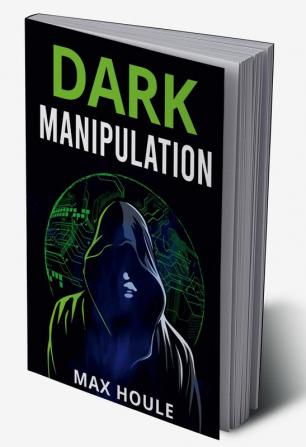 Dark Manipulation : The Art of Dark Psychology NLP Secrets and Body Language Reading. Take Charge Using Various Mind Persuasion Techniques (202 Guide for Beginners)