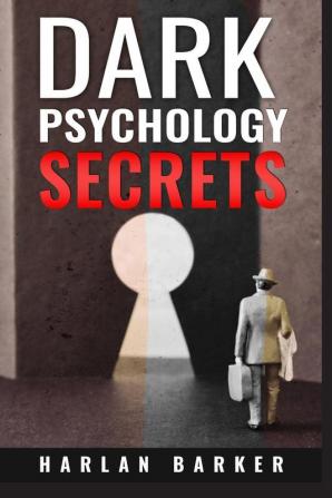 DARK PSYCHOLOGY SECRETS Harlan Barker : Influence People and Mind Control using NLP and Manipulation. How to Control Your Emotions and Personal Relationships with Manipulative Techniques (2022 Guid...