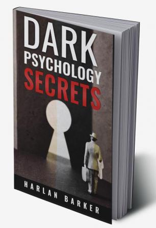 DARK PSYCHOLOGY SECRETS Harlan Barker : Influence People and Mind Control using NLP and Manipulation. How to Control Your Emotions and Personal Relationships with Manipulative Techniques (2022 Guid...