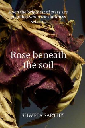 Rose Beneath The Soil : Even the darkest of stars are engulfed when the darkness sets in