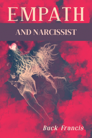 Empath and Narcissist : A Step-by-Step Guide to Recognizing and Avoiding Energy Vampires and Sociopaths as well as Recovering from Narcissistic Relationships (2022 Crash Course for Beginners)