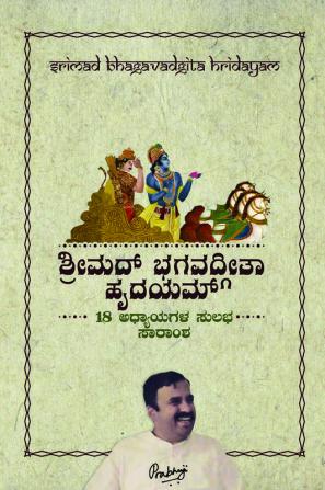 Srimad Bhagavad Gita Hridayam / ಶ್ರೀಮದ್ ಭಗವದ್ಗೀತಾ ಹೃದಯಂ : 18 adhyayagala sulabha saaraamsha