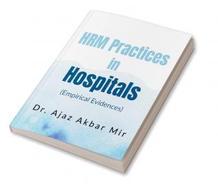 HRM Practices in Hospitals : (Empirical Evidences)