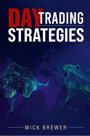 Day Trading Strategies : A Comprehensive Beginner's Guide for Basic and Advanced Traders for Achieving Excellent Results and Becoming Successful with a Positive Roi in Just 17 Days (2022)