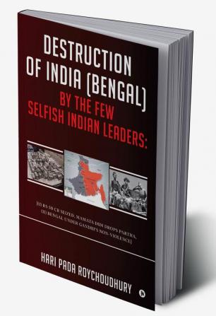 Destruction of India (Bengal) by the Few Selfish Indian Leaders: