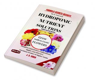 FORMULA SECRETS DECODED -Do It Yourself Recipes - HYDROPONIC NUTRIENT SOLUTIONS (Generic & Crop Specific) *Grow Soilless Exotic Flowers* : Complete Control Over Compositions Highly Cost Effective...