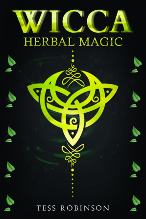 WICCA HERBAL MAGIC : A Solitary Practitioner's Guide to Using Herbs and Plants in Wiccan Rituals. A Crash Course to Herbal Spells Herbal Magic Candle Magic and Moon Magic (2022 for Beginners)