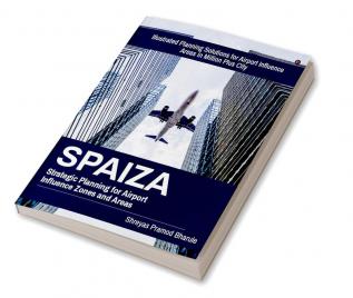 SPAIZA: Strategic Planning for Airport Influence Zones and Areas : Illustrated Planning Solutions for Airport Influence Areas in Million Plus City