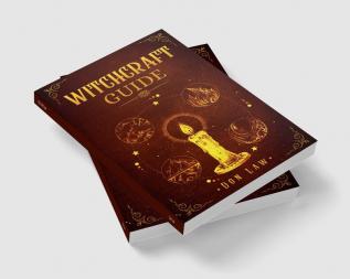 Witchcraft Guide : A Modern Guide to Witchcraft with Moon Spells Rituals Herbal Power Crystal Magic and Candle. Create Your Own Magical Life (2022 for Beginners)